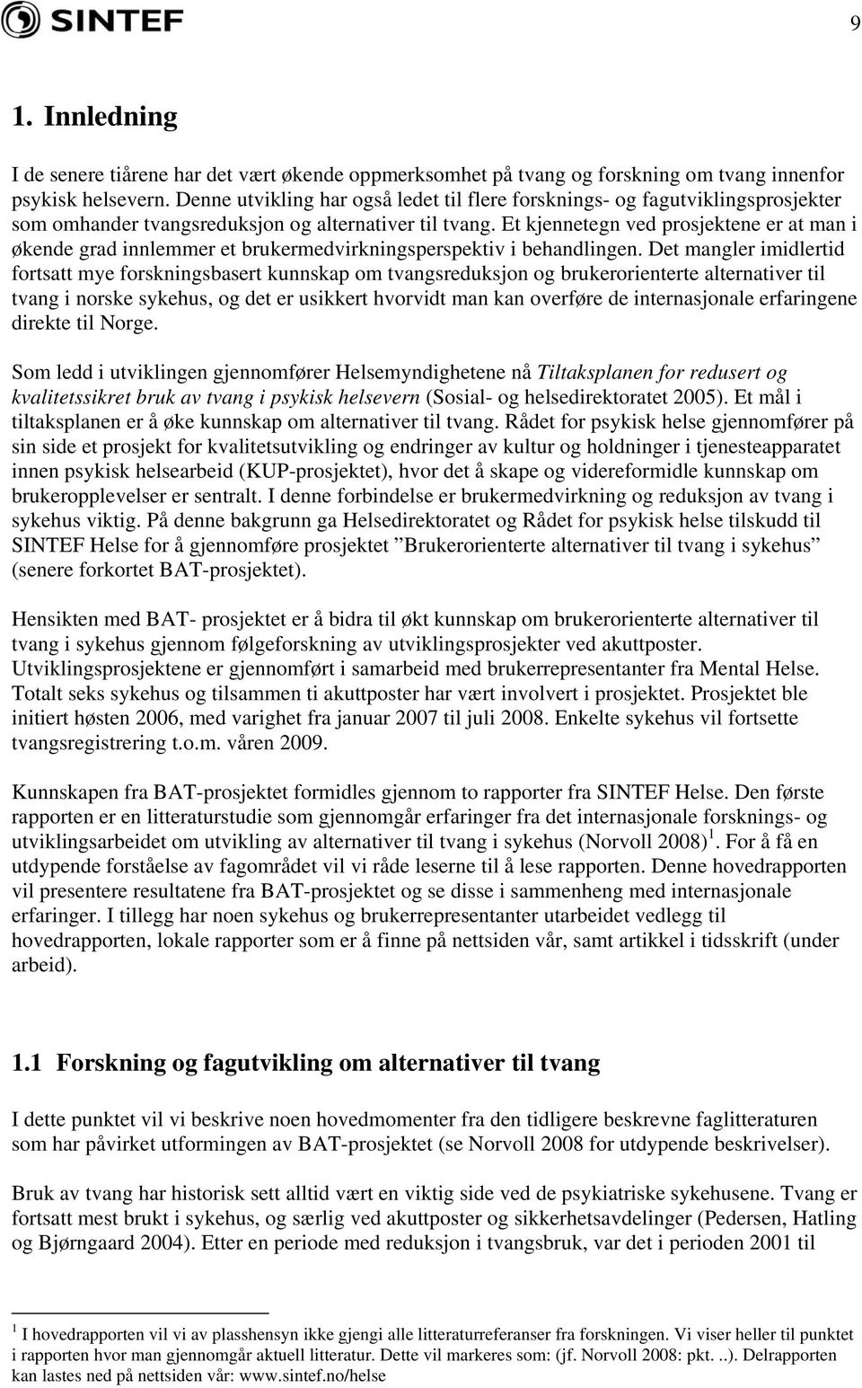 Et kjennetegn ved prosjektene er at man i økende grad innlemmer et brukermedvirkningsperspektiv i behandlingen.