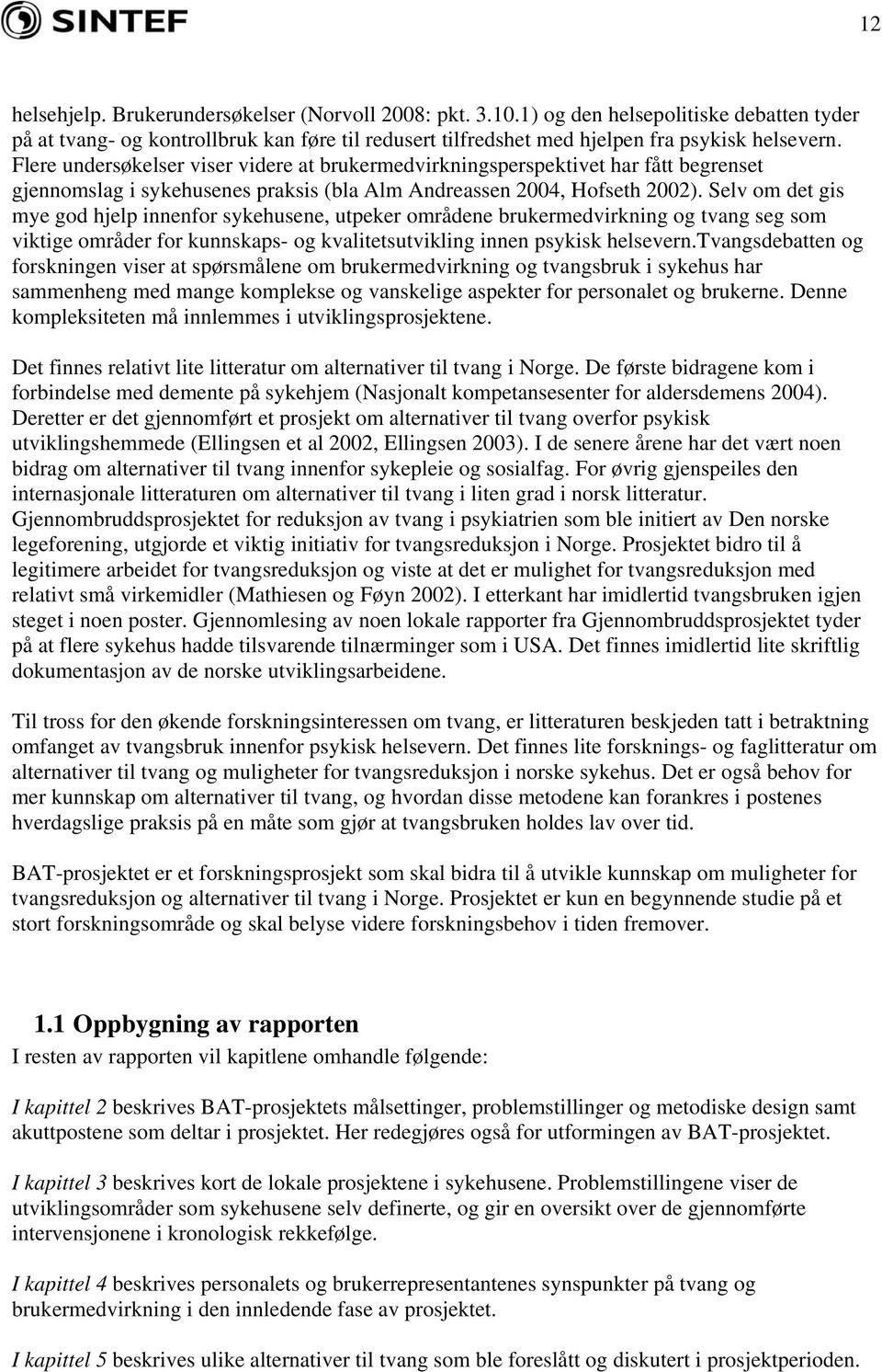 Selv om det gis mye god hjelp innenfor sykehusene, utpeker områdene brukermedvirkning og tvang seg som viktige områder for kunnskaps- og kvalitetsutvikling innen psykisk helsevern.