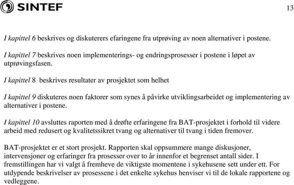 I kapittel 8 beskrives resultater av prosjektet som helhet I kapittel 9 diskuteres noen faktorer som synes å påvirke utviklingsarbeidet og implementering av alternativer i postene.