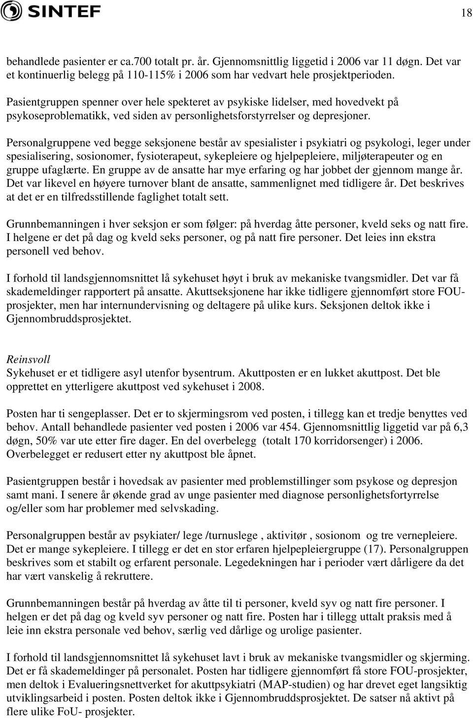 Personalgruppene ved begge seksjonene består av spesialister i psykiatri og psykologi, leger under spesialisering, sosionomer, fysioterapeut, sykepleiere og hjelpepleiere, miljøterapeuter og en