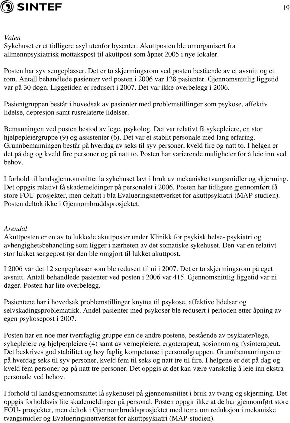 Liggetiden er redusert i 20. Det var ikke overbelegg i 2006. Pasientgruppen består i hovedsak av pasienter med problemstillinger som psykose, affektiv lidelse, depresjon samt rusrelaterte lidelser.