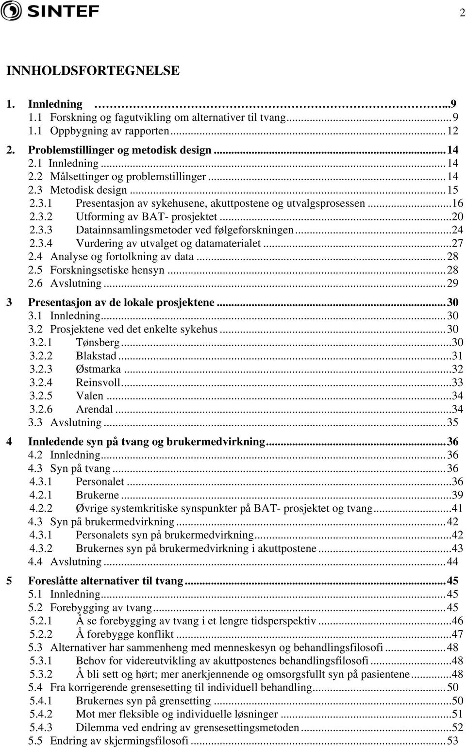 3.3 Datainnsamlingsmetoder ved følgeforskningen...24 2.3.4 Vurdering av utvalget og datamaterialet...27 2.4 Analyse og fortolkning av data...28 2.5 Forskningsetiske hensyn...28 2.6 Avslutning.