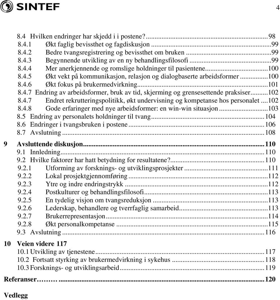 ..102 8.4.7 Endret rekrutteringspolitikk, økt undervisning og kompetanse hos personalet...102 8.4.8 Gode erfaringer med nye arbeidsformer: en win-win situasjon...103 8.