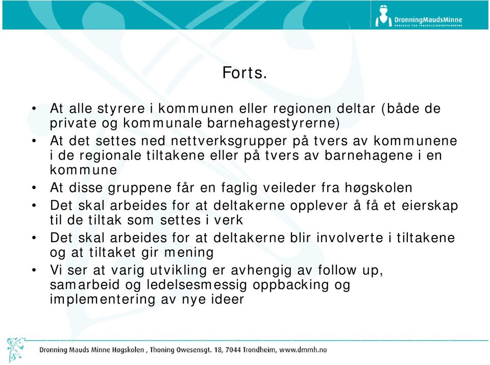 kommunene i de regionale tiltakene eller på tvers av barnehagene i en kommune At disse gruppene får en faglig veileder fra høgskolen Det skal