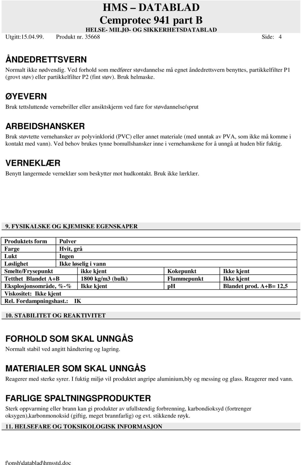 ØYEVERN Bruk tettsluttende vernebriller eller ansiktskjerm ved fare for støvdannelse/sprut ARBEIDSHANSKER Bruk støvtette vernehansker av polyvinklorid (PVC) eller annet materiale (med unntak av PVA,