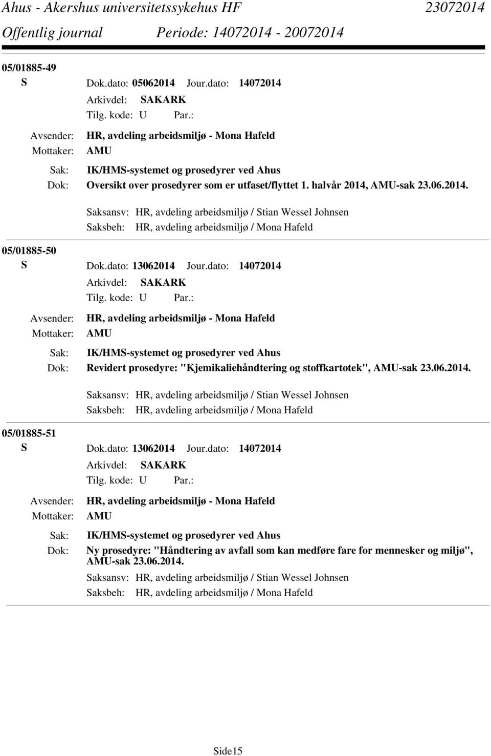 dato: 14072014 HR, avdeling arbeidsmiljø - Mona Hafeld AMU IK/HMS-systemet og prosedyrer ved Ahus Revidert prosedyre: "Kjemikaliehåndtering og stoffkartotek", AMU-sak 23.06.2014. Saksansv: HR, avdeling arbeidsmiljø / Stian Wessel Johnsen Saksbeh: HR, avdeling arbeidsmiljø / Mona Hafeld 05/01885-51 S Dok.