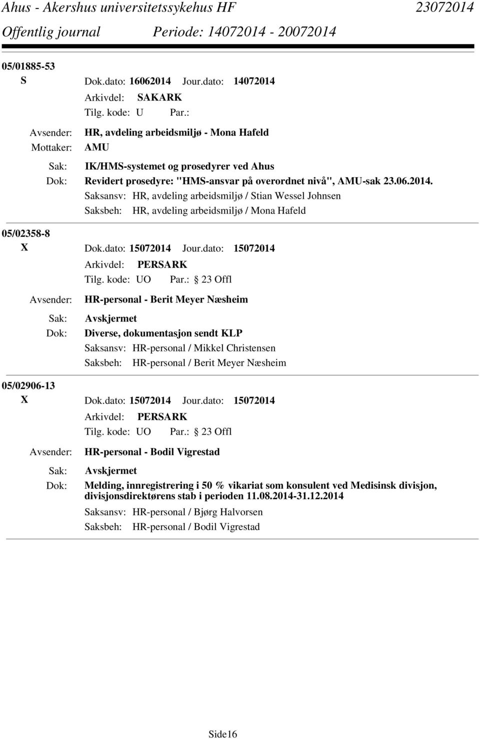 dato: 15072014 HR-personal - Berit Meyer Næsheim Diverse, dokumentasjon sendt KLP Saksansv: HR-personal / Mikkel Christensen Saksbeh: HR-personal / Berit Meyer Næsheim 05/02906-13 X Dok.