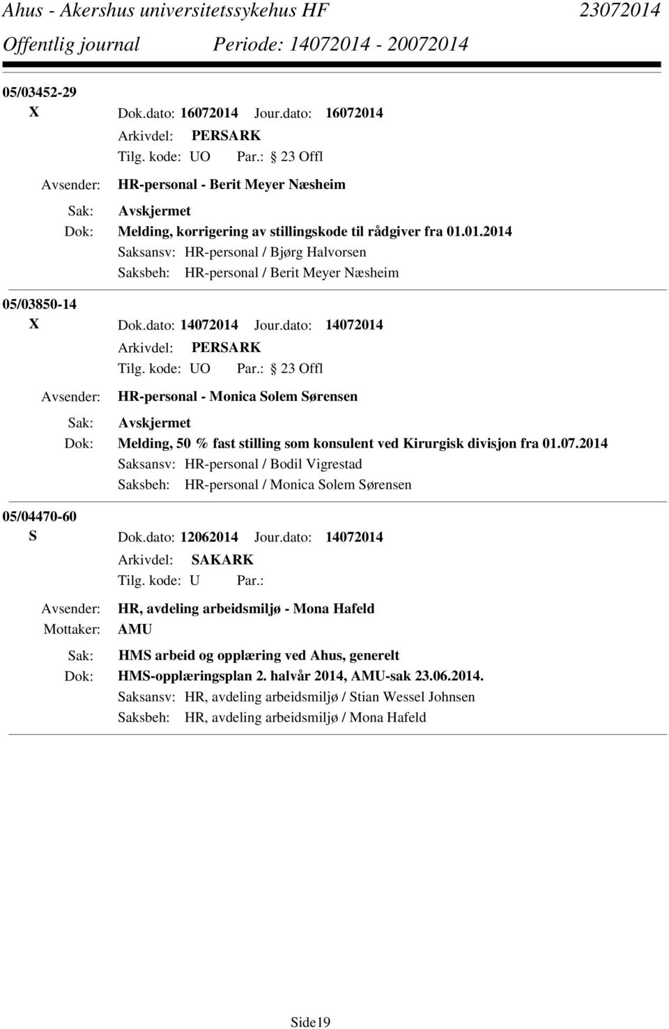 dato: 12062014 Jour.dato: 14072014 HR, avdeling arbeidsmiljø - Mona Hafeld AMU HMS arbeid og opplæring ved Ahus, generelt HMS-opplæringsplan 2. halvår 2014, AMU-sak 23.06.2014. Saksansv: HR, avdeling arbeidsmiljø / Stian Wessel Johnsen Saksbeh: HR, avdeling arbeidsmiljø / Mona Hafeld Side19