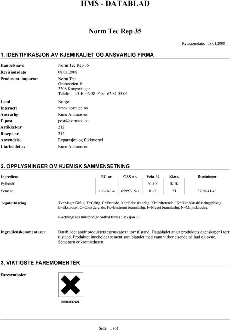 2008 Produsent, importør Land Internett Ansvarlig E-post Norm Tec Grubeveien 10 2208 Kongsvinger Telefon: 45 40 06 58 Fax: 62 81 55 06 Norge Artikkel-nr 212 Resept-nr Anvendelse Utarbeidet av www.