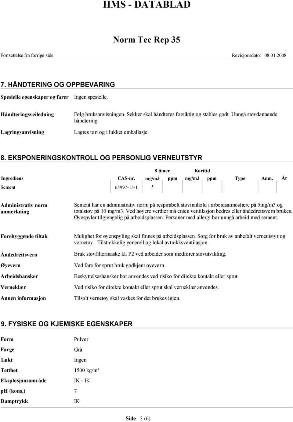 År Sement 65997-15-1 5 Administrativ norm anmerkning Sement har en administrativ norm på respirabelt støvinnhold i arbeidsatmosfære på 5mg/m3 og totalstøv på 10 mg/m3.