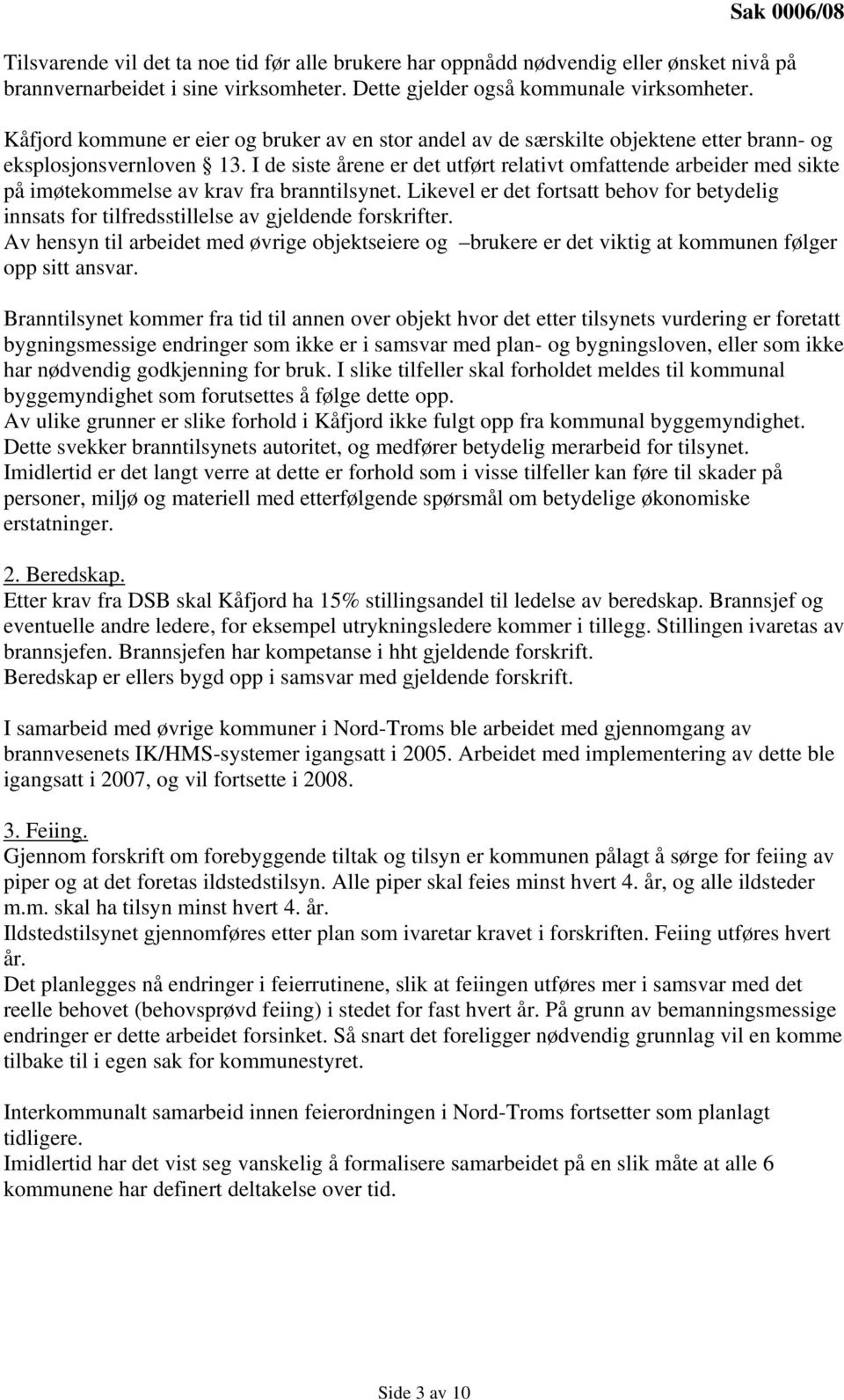 I de siste årene er det utført relativt omfattende arbeider med sikte på imøtekommelse av krav fra branntilsynet.