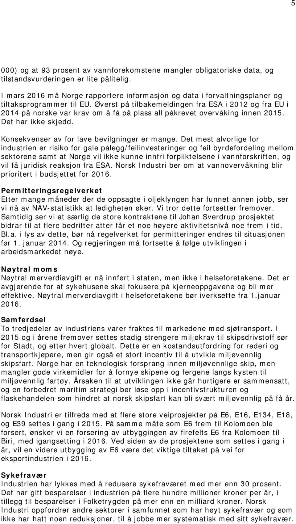 Øverst på tilbakemeldingen fra ESA i 2012 og fra EU i 2014 på norske var krav om å få på plass all påkrevet overvåking innen 2015. Det har ikke skjedd. Konsekvenser av for lave bevilgninger er mange.