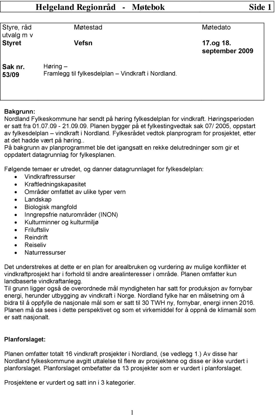 21.09.09. Planen bygger på et fylkestingvedtak sak 07/ 2005, oppstart av fylkesdelplan vindkraft i Nordland. Fylkesrådet vedtok planprogram for prosjektet, etter at det hadde vært på høring.