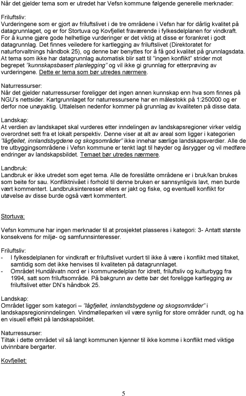 Det finnes veiledere for kartlegging av friluftslivet (Direktoratet for naturforvaltnings håndbok 25), og denne bør benyttes for å få god kvalitet på grunnlagsdata.