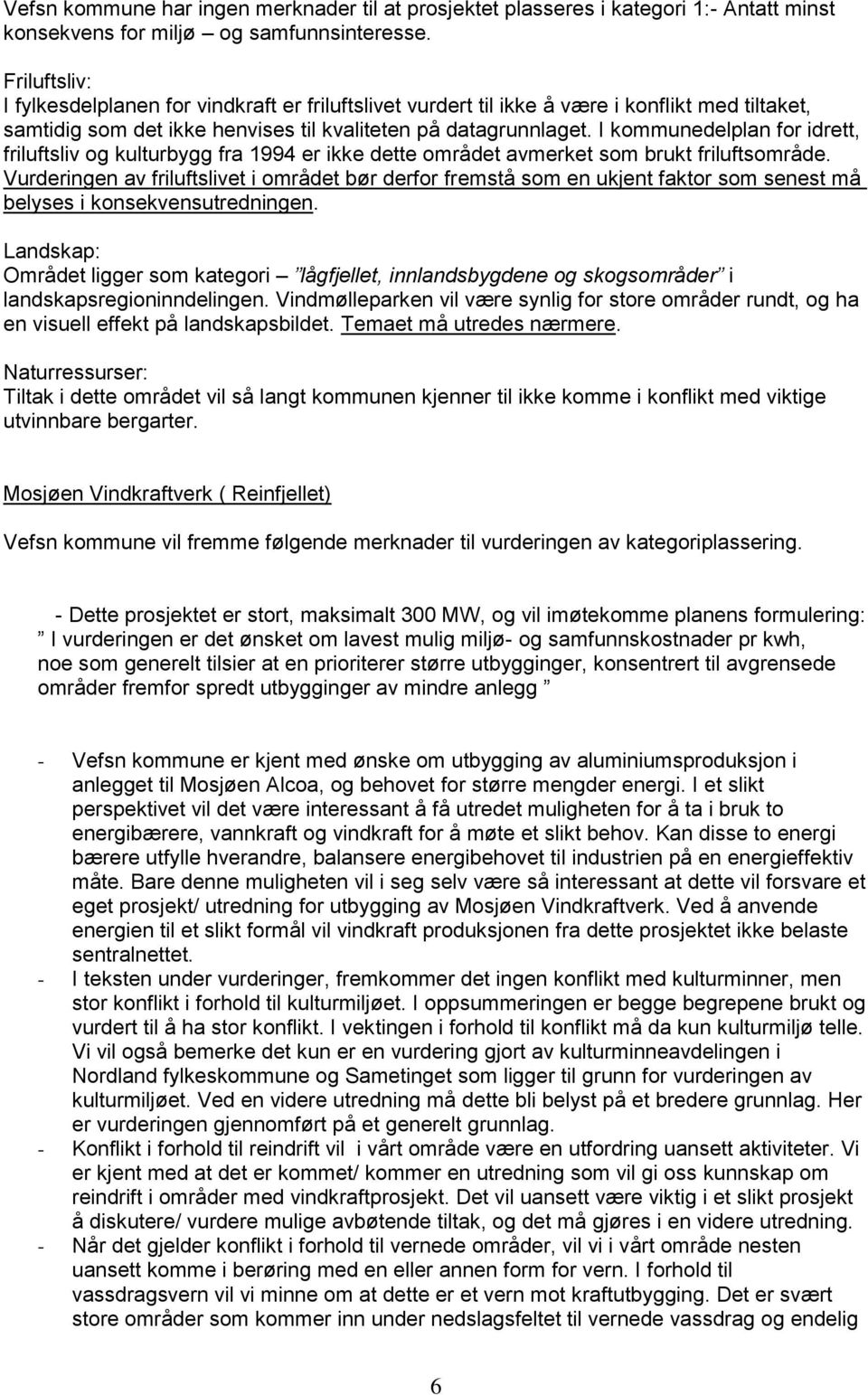 I kommunedelplan for idrett, friluftsliv og kulturbygg fra 1994 er ikke dette området avmerket som brukt friluftsområde.