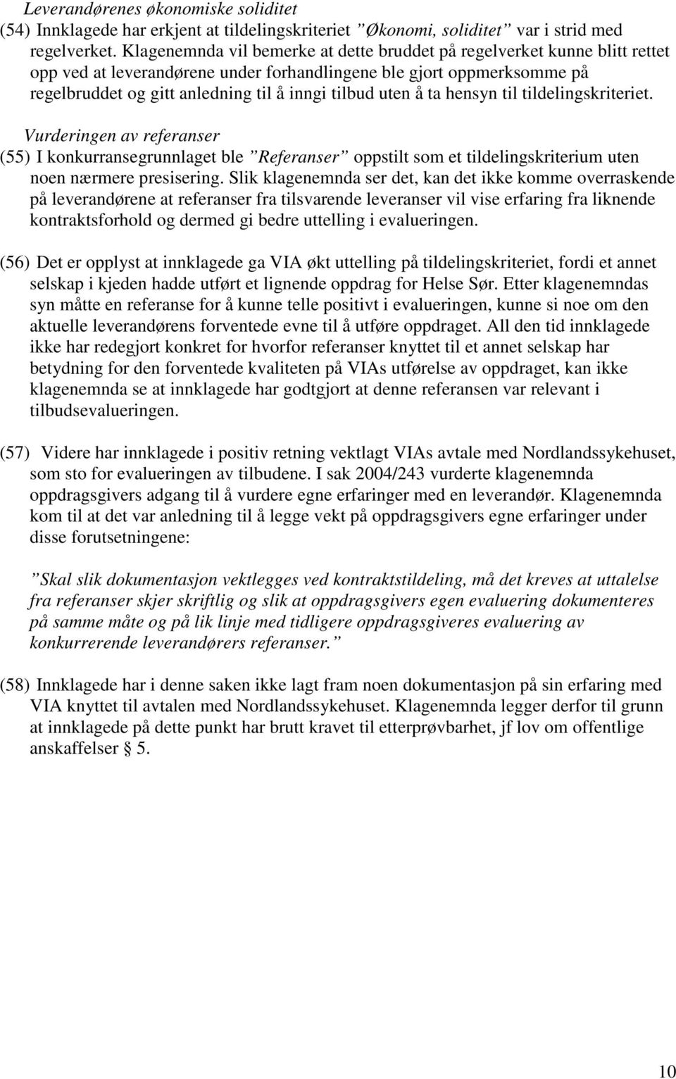 uten å ta hensyn til tildelingskriteriet. Vurderingen av referanser (55) I konkurransegrunnlaget ble Referanser oppstilt som et tildelingskriterium uten noen nærmere presisering.