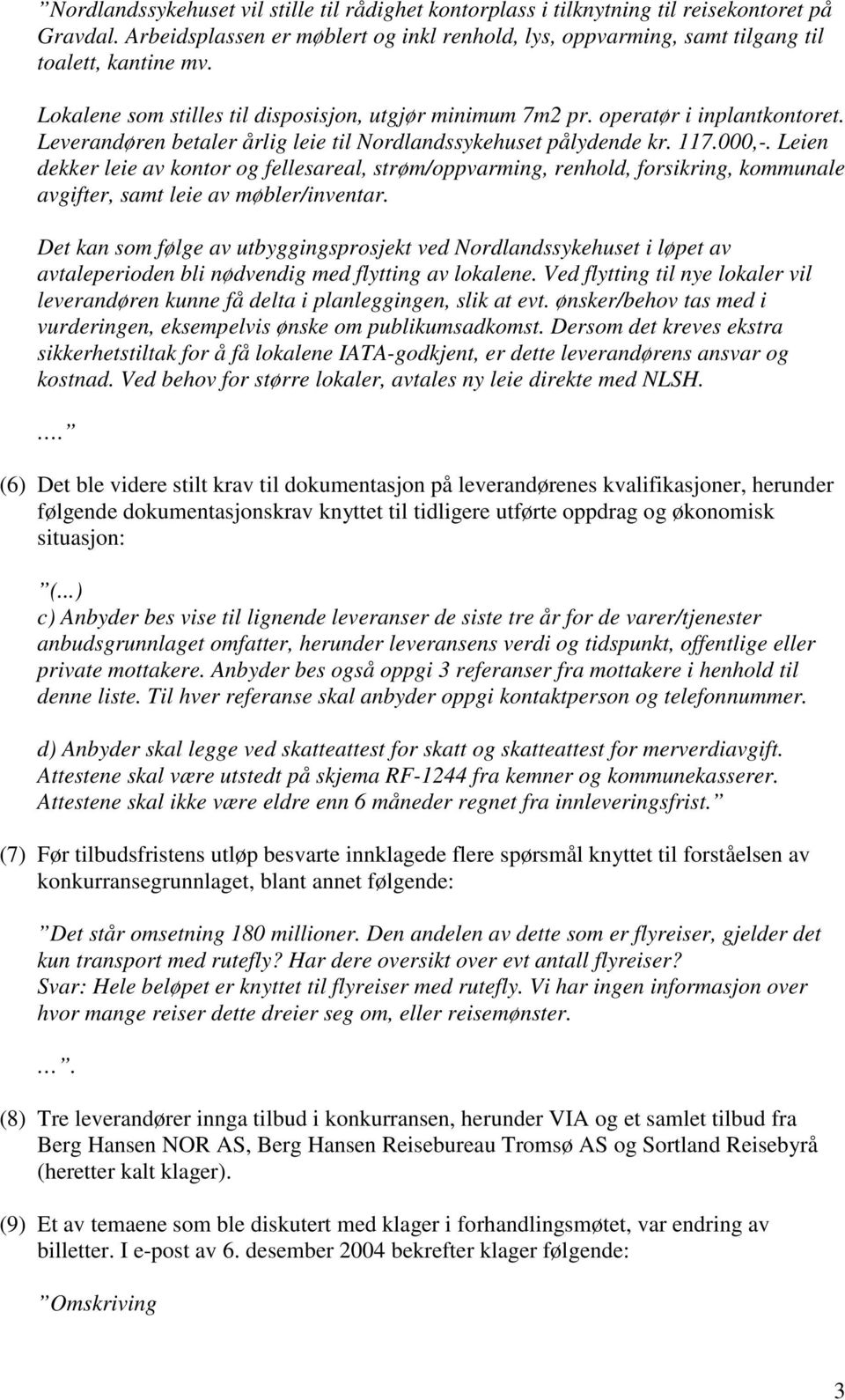 Leien dekker leie av kontor og fellesareal, strøm/oppvarming, renhold, forsikring, kommunale avgifter, samt leie av møbler/inventar.