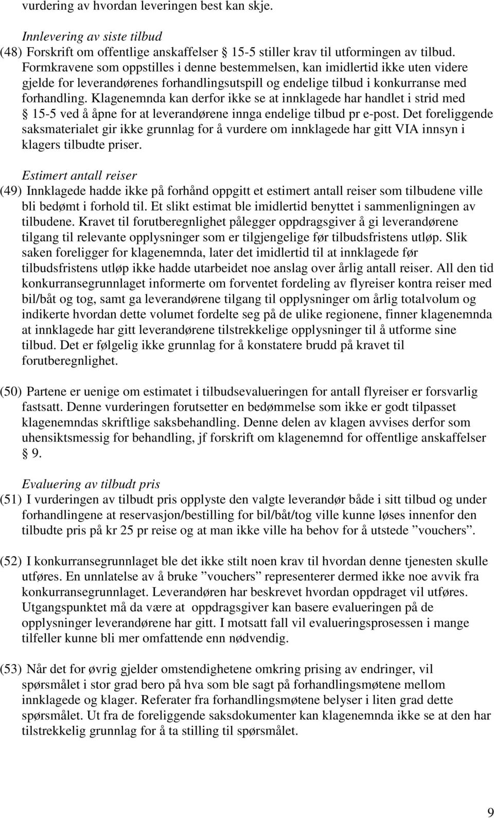 Klagenemnda kan derfor ikke se at innklagede har handlet i strid med 15-5 ved å åpne for at leverandørene innga endelige tilbud pr e-post.