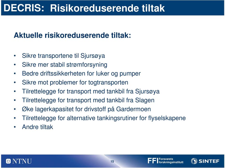 transport med tankbil fra Sjursøya Tilrettelegge for transport med tankbil fra Slagen Øke lagerkapasitet for