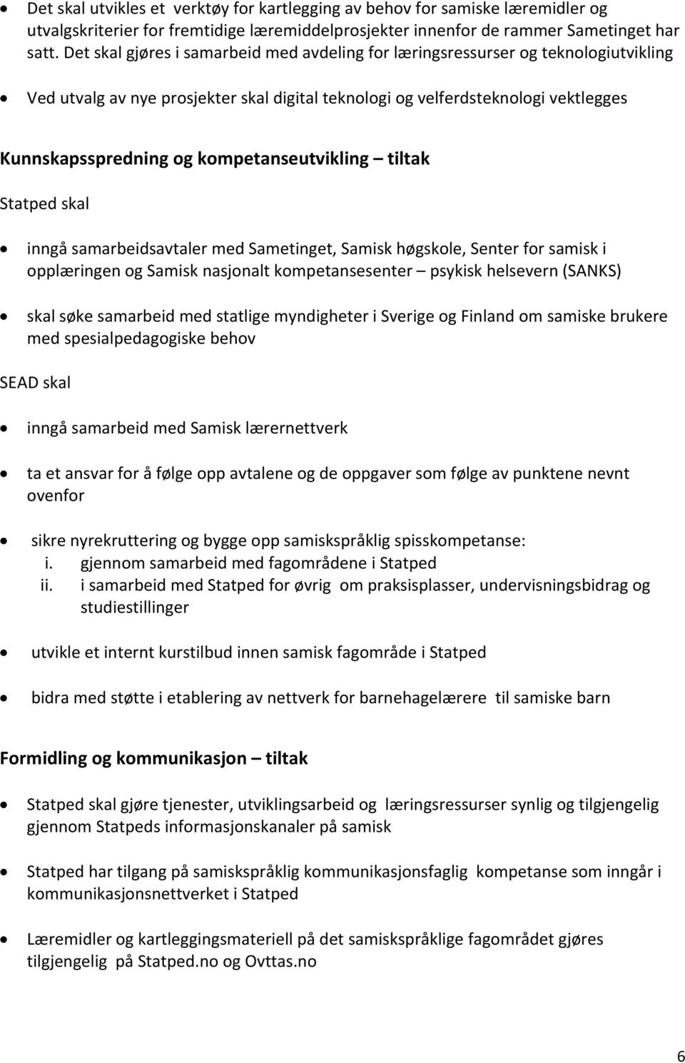 kompetanseutvikling tiltak Statped skal inngå samarbeidsavtaler med Sametinget, Samisk høgskole, Senter for samisk i opplæringen og Samisk nasjonalt kompetansesenter psykisk helsevern (SANKS) skal