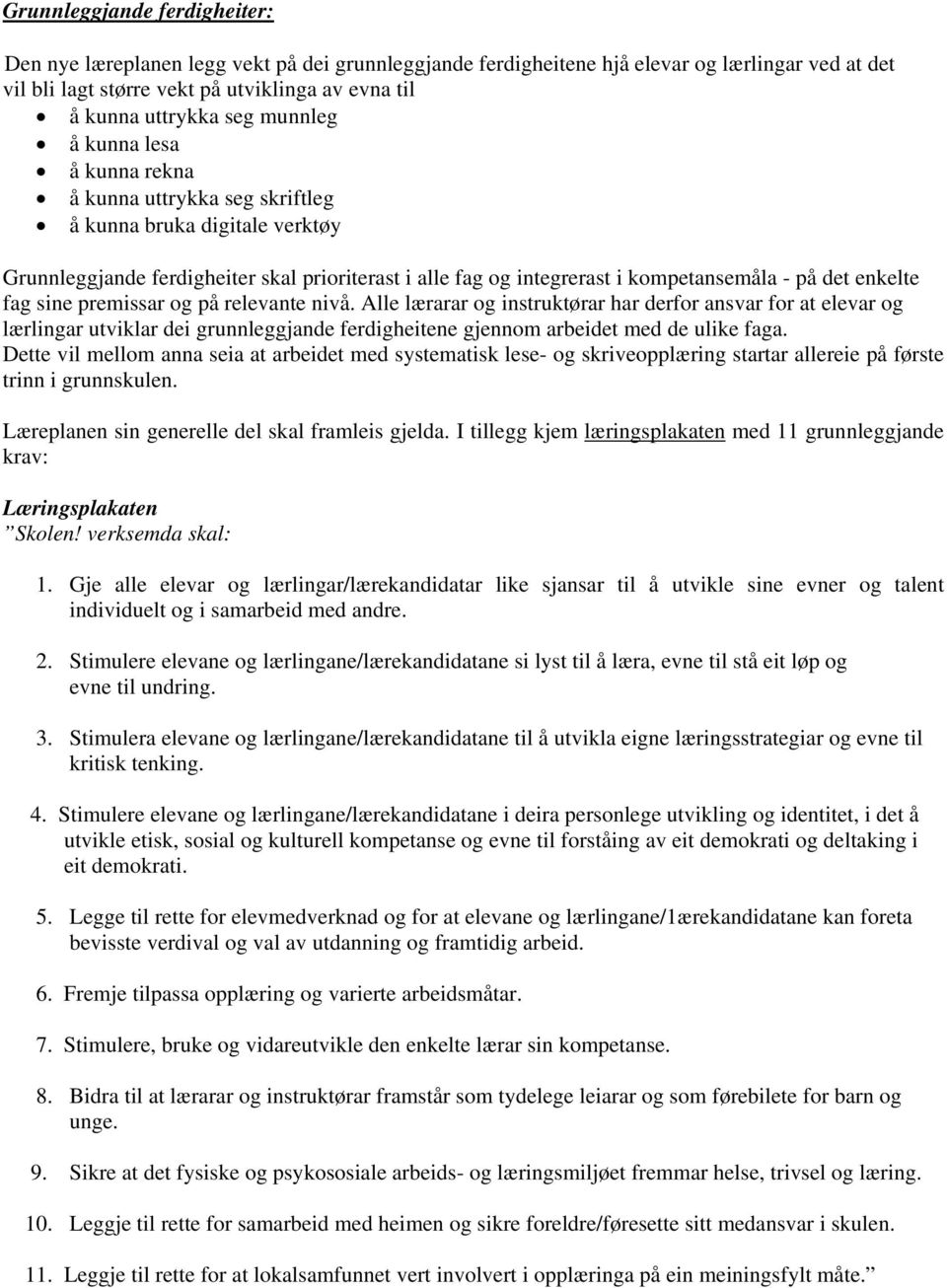 enkelte fag sine premissar og på relevante nivå. Alle lærarar og instruktørar har derfor ansvar for at elevar og lærlingar utviklar dei grunnleggjande ferdigheitene gjennom arbeidet med de ulike faga.