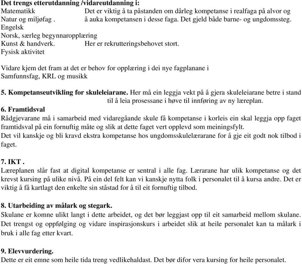 Fysisk aktivitet Vidare kjem det fram at det er behov for opplæring i dei nye fagplanane i Samfunnsfag, KRL og musikk 5. Kompetanseutvikling for skuleleiarane.