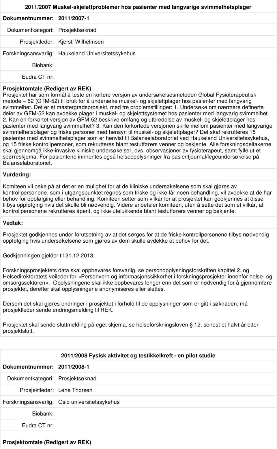 Det er et mastergradsprosjekt, med tre problemstillinger: 1. Undersøke om nærmere definerte deler av GFM-52 kan avdekke plager i muskel- og skjelettsystemet hos pasienter med langvarig svimmelhet. 2.