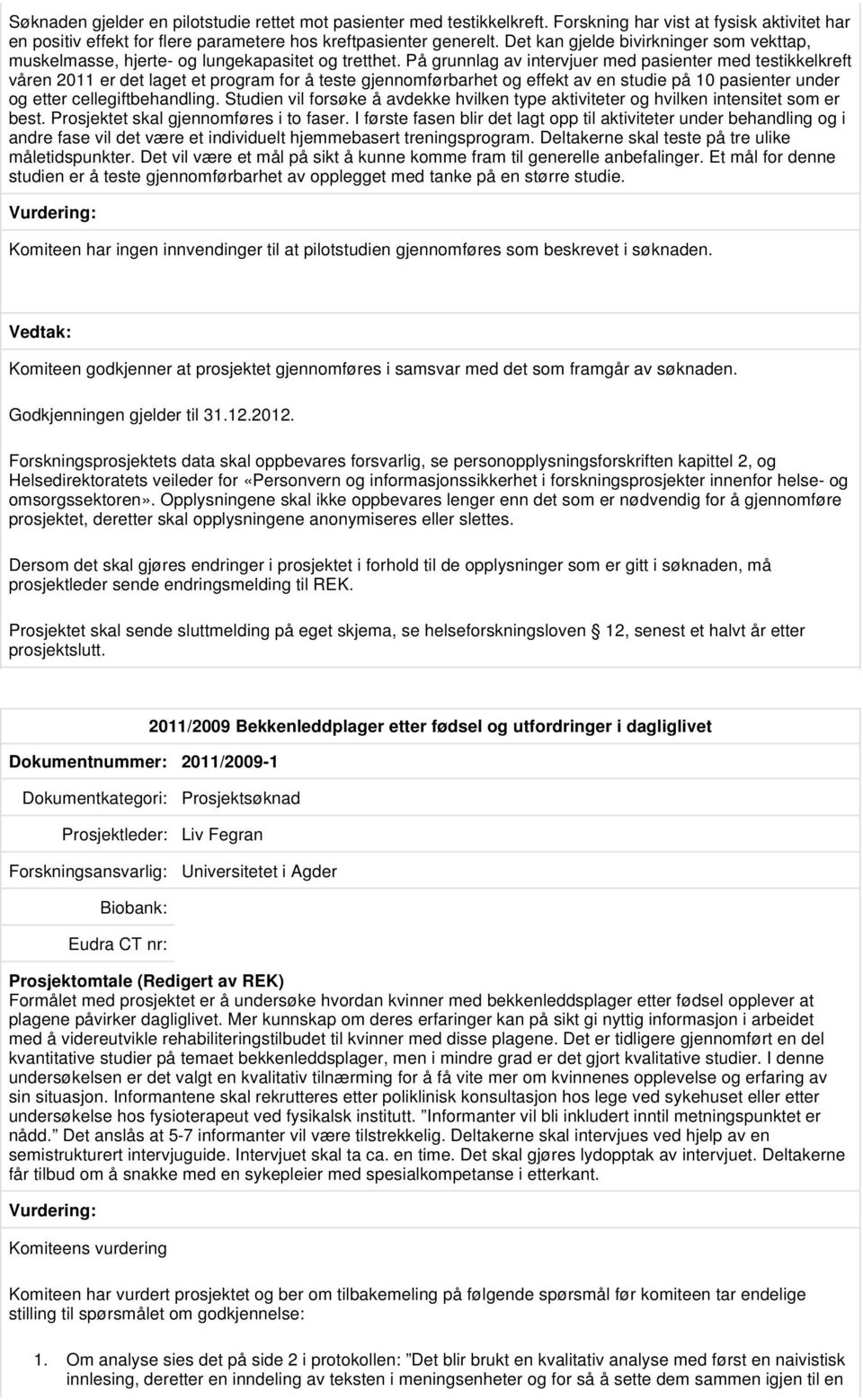 På grunnlag av intervjuer med pasienter med testikkelkreft våren 2011 er det laget et program for å teste gjennomførbarhet og effekt av en studie på 10 pasienter under og etter cellegiftbehandling.