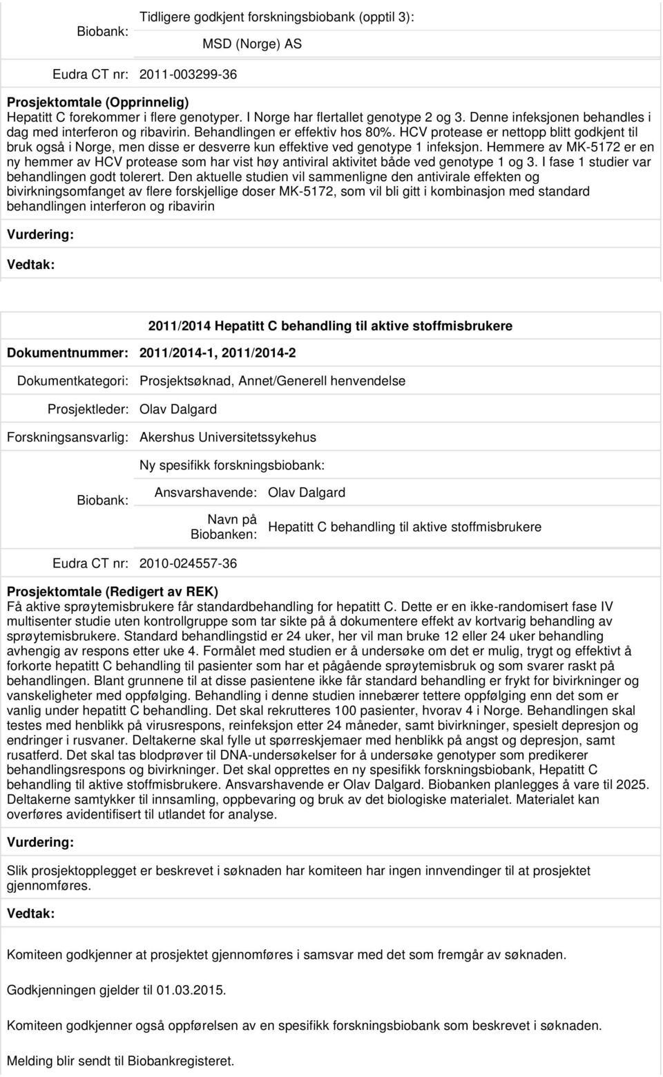 HCV protease er nettopp blitt godkjent til bruk også i Norge, men disse er desverre kun effektive ved genotype 1 infeksjon.