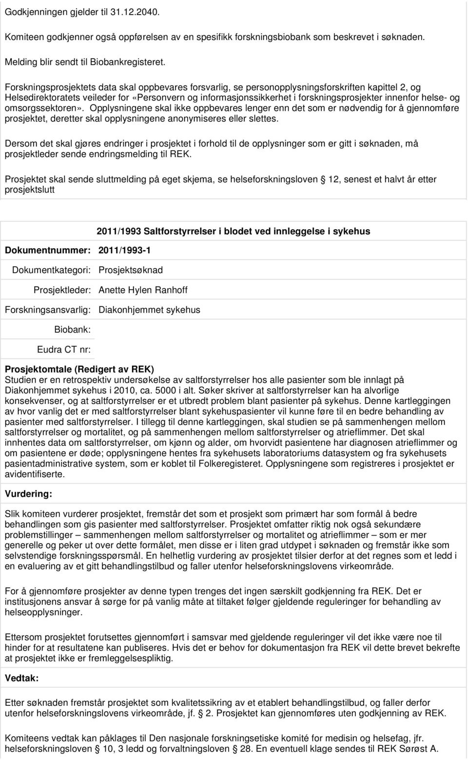 prosjektslutt Dokumentnummer: 2011/1993-1 2011/1993 Saltforstyrrelser i blodet ved innleggelse i sykehus Prosjektleder: Anette Hylen Ranhoff Diakonhjemmet sykehus Studien er en retrospektiv