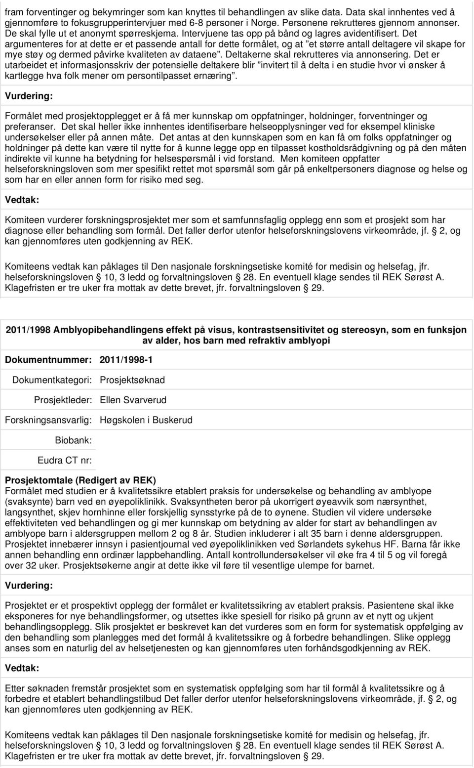 Det argumenteres for at dette er et passende antall for dette formålet, og at et større antall deltagere vil skape for mye støy og dermed påvirke kvaliteten av dataene.