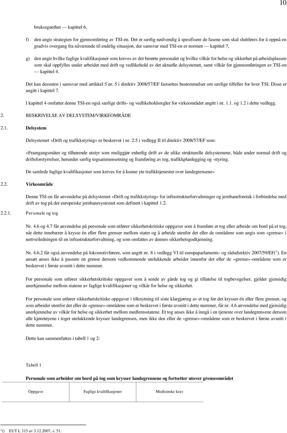 hvilke faglige kvalifikasjoner som kreves av det berørte personalet og hvilke vilkår for helse og sikkerhet på arbeidsplassen som skal oppfylles under arbeidet med drift og vedlikehold av det