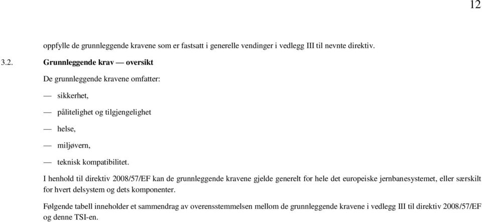 I henhold til direktiv 2008/57/EF kan de grunnleggende kravene gjelde generelt for hele det europeiske jernbanesystemet, eller særskilt for hvert