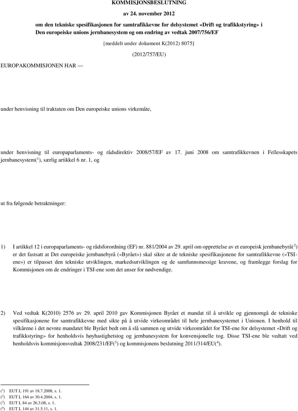 HAR [meddelt under dokument K(2012) 8075] (2012/757/EU) under henvisning til traktaten om Den europeiske unions virkemåte, under henvisning til europaparlaments- og rådsdirektiv 2008/57/EF av 17.