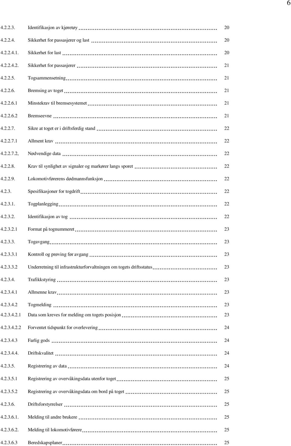 .. 22 4.2.2.8. Krav til synlighet av signaler og markører langs sporet... 22 4.2.2.9. Lokomotivførerens dødmannsfunksjon... 22 4.2.3. Spesifikasjoner for togdrift... 22 4.2.3.1. Togplanlegging... 22 4.2.3.2. Identifikasjon av tog.