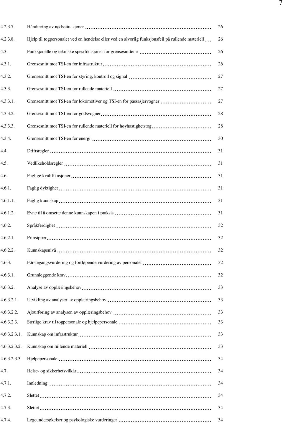 .. 27 4.3.3.2. Grensesnitt mot TSI-en for godsvogner... 28 4.3.3.3. Grensesnitt mot TSI-en for rullende materiell for høyhastighetstog... 28 4.3.4. Grensesnitt mot TSI-en for energi... 30 4.4. Driftsregler.