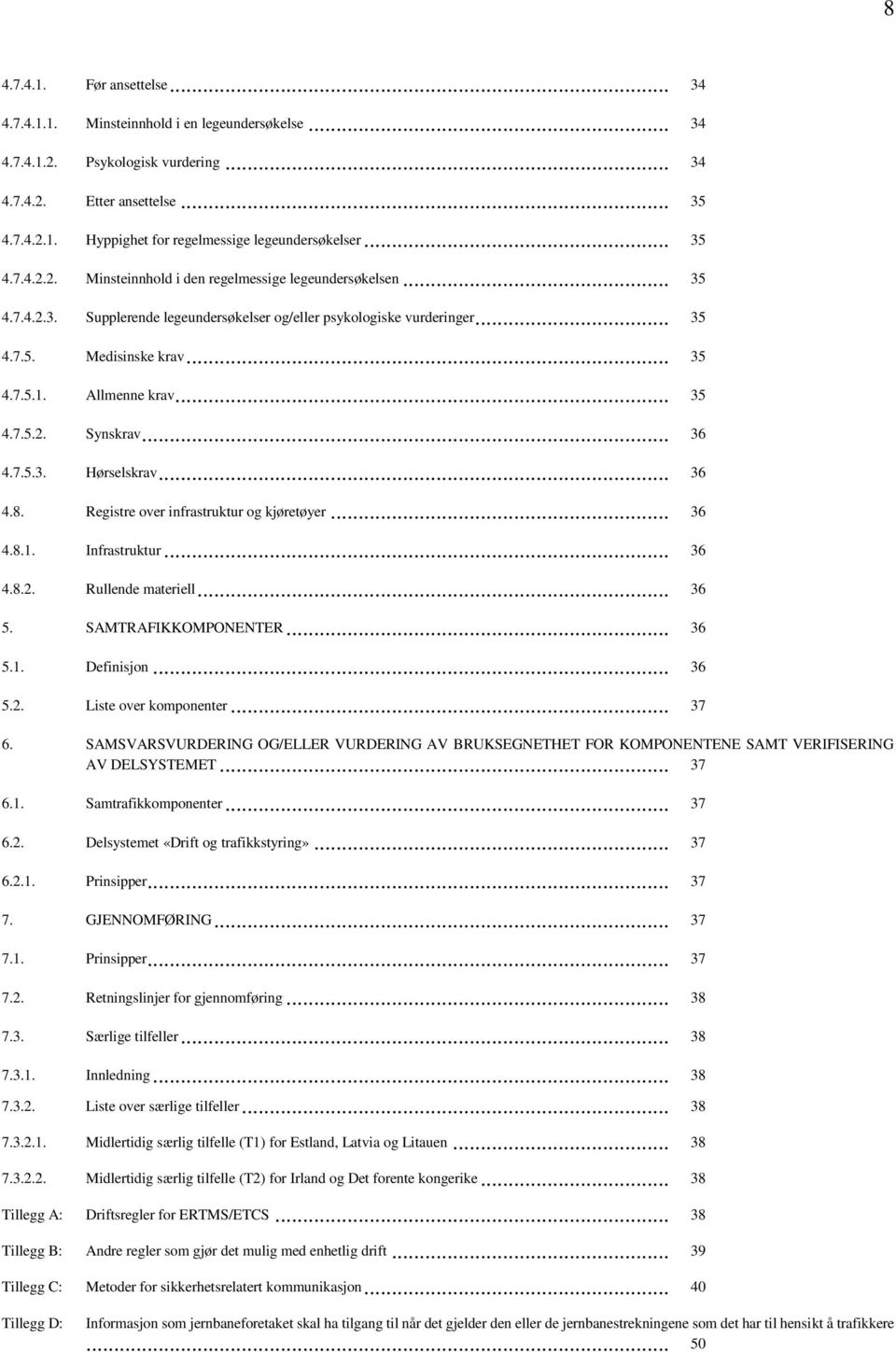 Allmenne krav... 35 4.7.5.2. Synskrav... 36 4.7.5.3. Hørselskrav... 36 4.8. Registre over infrastruktur og kjøretøyer... 36 4.8.1. Infrastruktur... 36 4.8.2. Rullende materiell... 36 5.