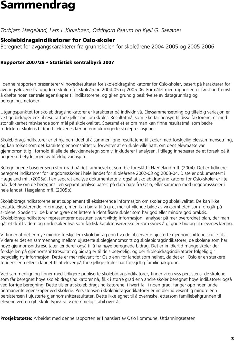 presenterer vi hovedresultater for skolebidragsindikatorer for Oslo-skoler, basert på karakterer for avgangselevene fra ungdomsskolen for skoleårene 2004-05 og 2005-06.