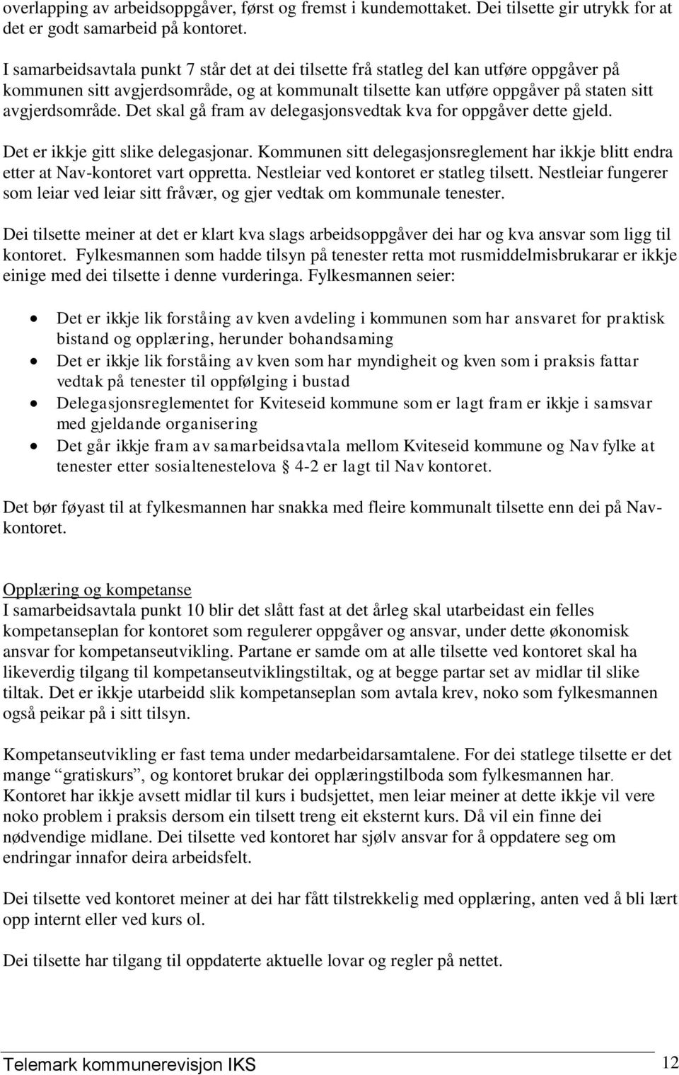 Det skal gå fram av delegasjonsvedtak kva for oppgåver dette gjeld. Det er ikkje gitt slike delegasjonar. Kommunen sitt delegasjonsreglement har ikkje blitt endra etter at Nav-kontoret vart oppretta.