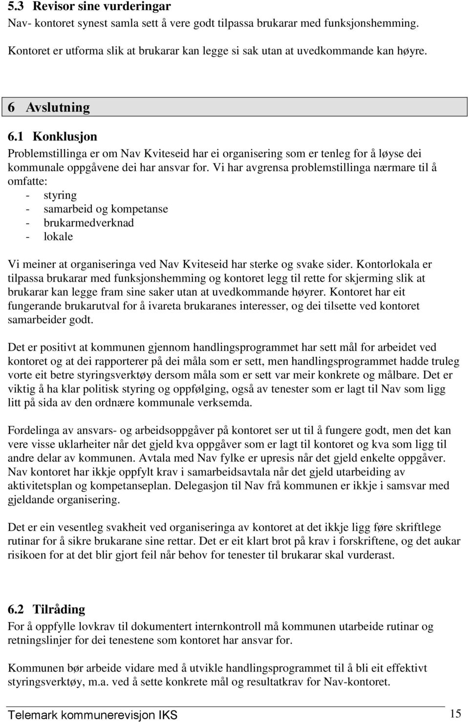 Vi har avgrensa problemstillinga nærmare til å omfatte: - styring - samarbeid og kompetanse - brukarmedverknad - lokale Vi meiner at organiseringa ved Nav Kviteseid har sterke og svake sider.