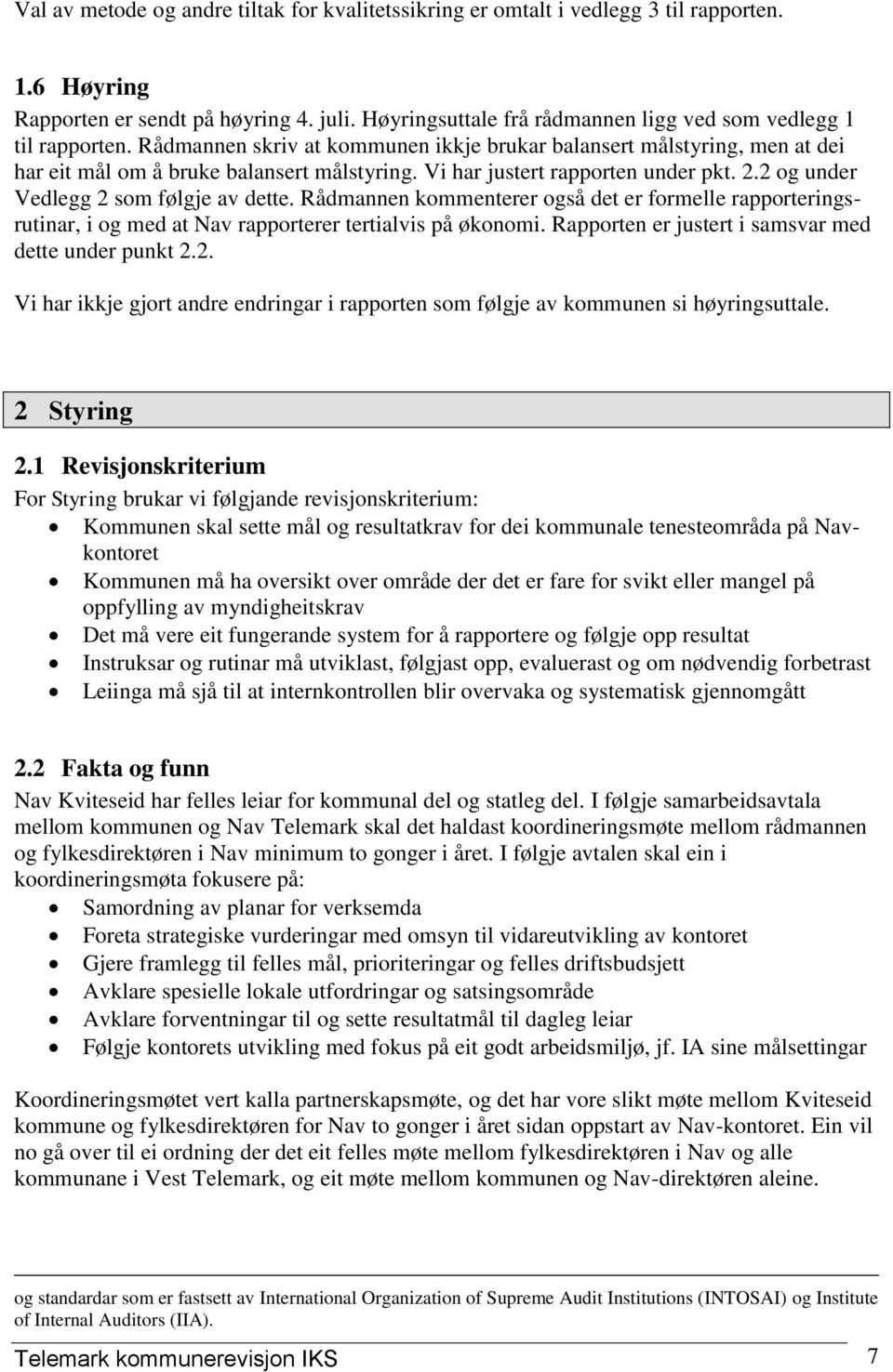 Vi har justert rapporten under pkt. 2.2 og under Vedlegg 2 som følgje av dette. Rådmannen kommenterer også det er formelle rapporteringsrutinar, i og med at Nav rapporterer tertialvis på økonomi.