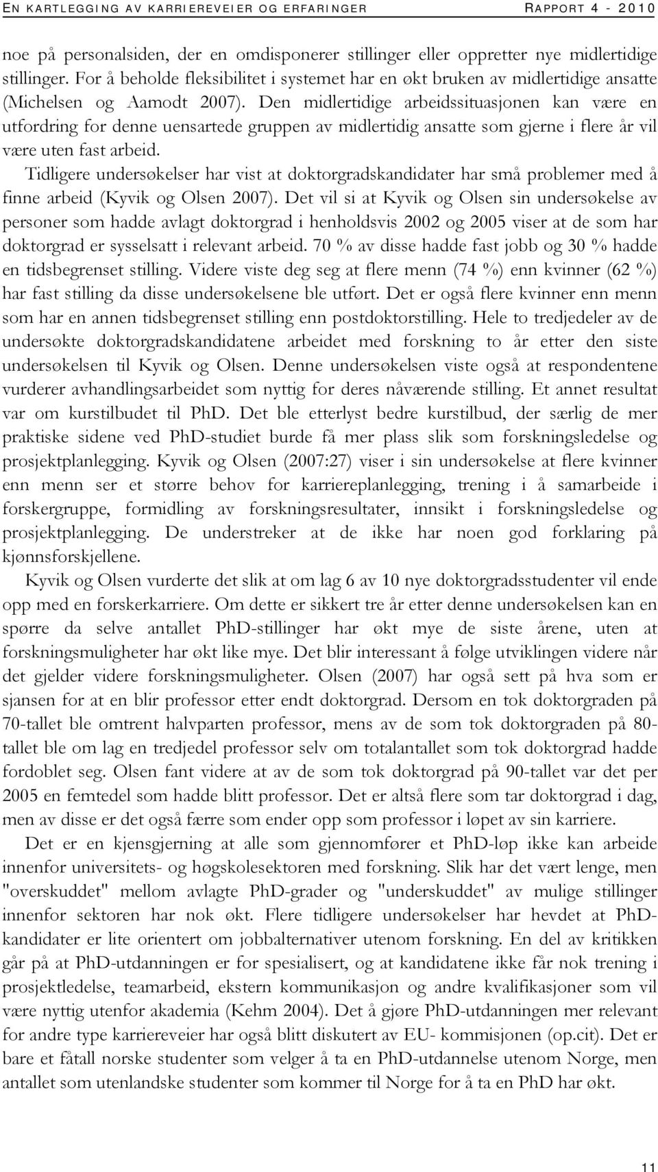 Den midlertidige arbeidssituasjonen kan være en utfordring for denne uensartede gruppen av midlertidig ansatte som gjerne i flere år vil være uten fast arbeid.