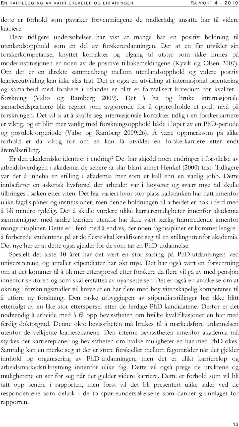 Det at en får utviklet sin forskerkompetanse, knyttet kontakter og tilgang til utstyr som ikke finnes på moderinstitusjonen er noen av de positive tilbakemeldingene (Kyvik og Olsen 2007).