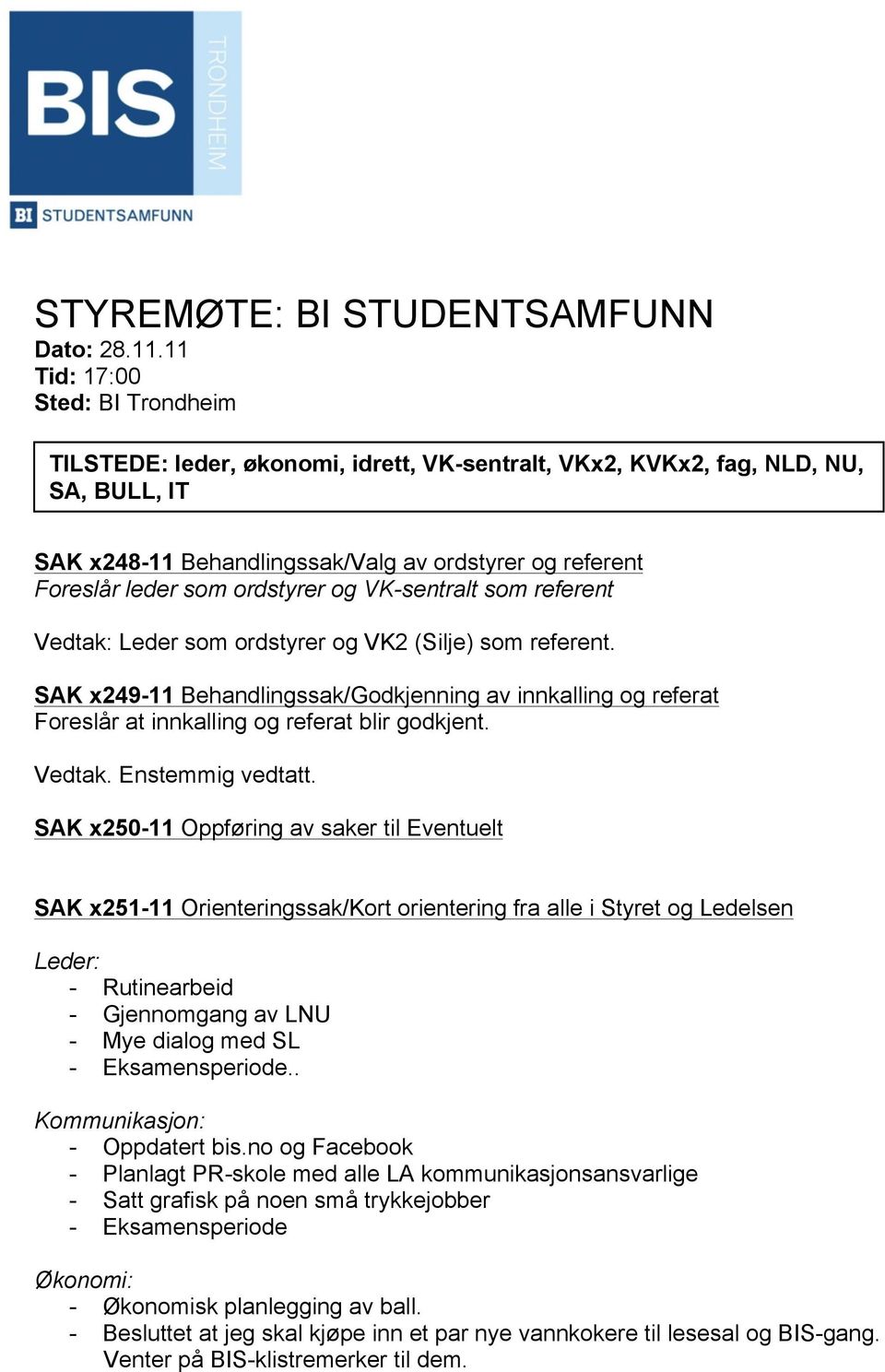 ordstyrer og VK-sentralt som referent Vedtak: Leder som ordstyrer og VK2 (Silje) som referent.