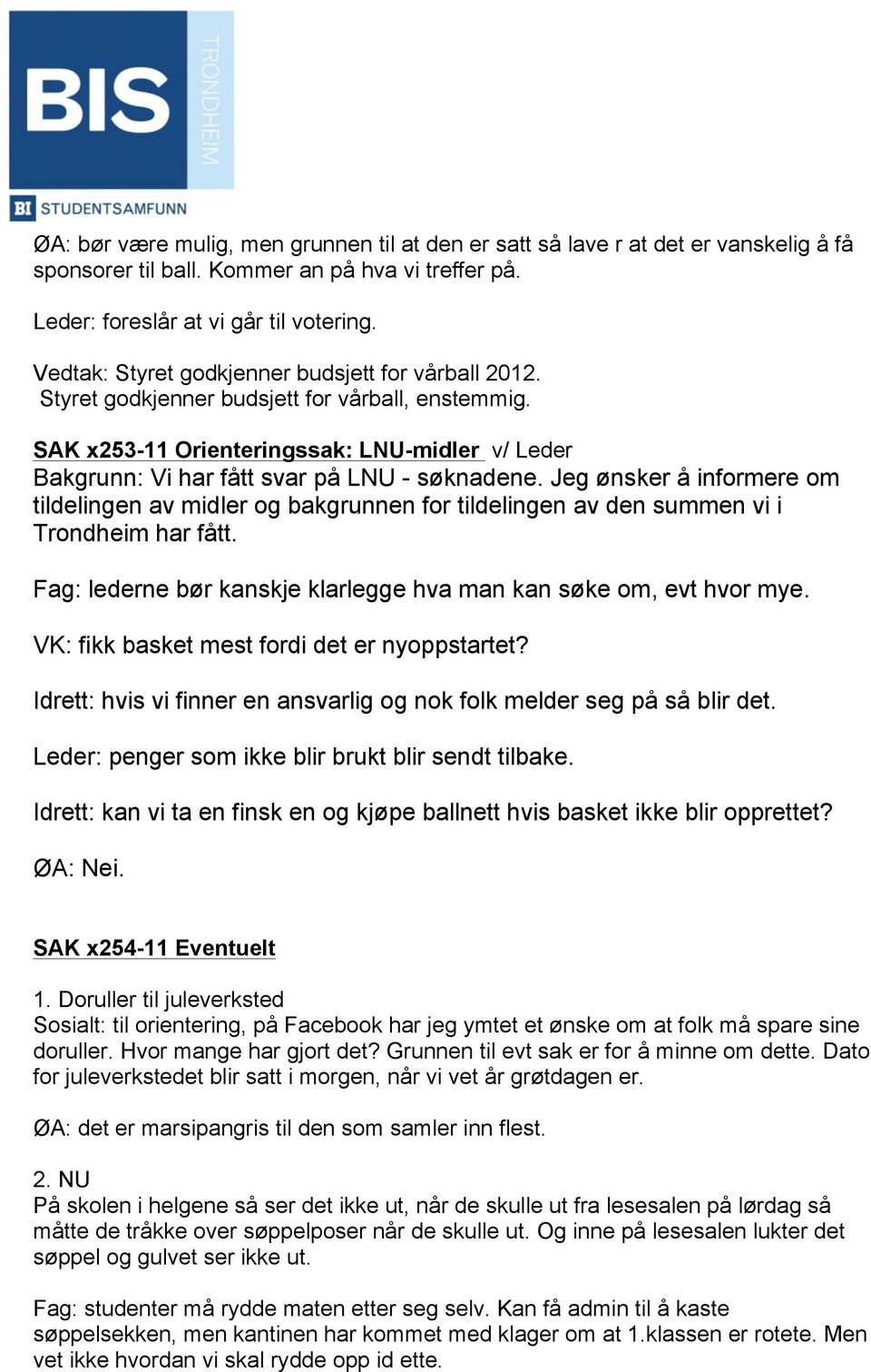 Jeg ønsker å informere om tildelingen av midler og bakgrunnen for tildelingen av den summen vi i Trondheim har fått. Fag: lederne bør kanskje klarlegge hva man kan søke om, evt hvor mye.