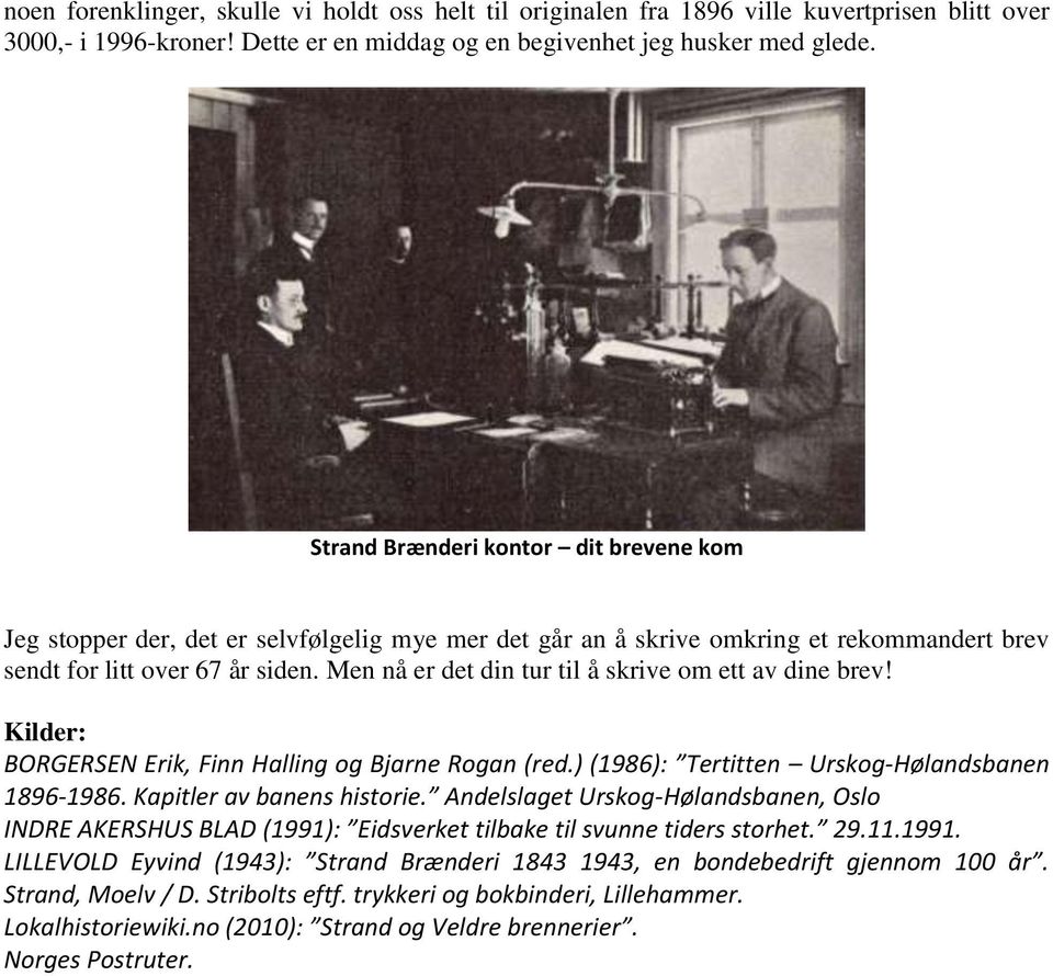 Men nå er det din tur til å skrive om ett av dine brev! Kilder: BORGERSEN Erik, Finn Halling og Bjarne Rogan (red.) (1986): Tertitten Urskog-Hølandsbanen 1896-1986. Kapitler av banens historie.