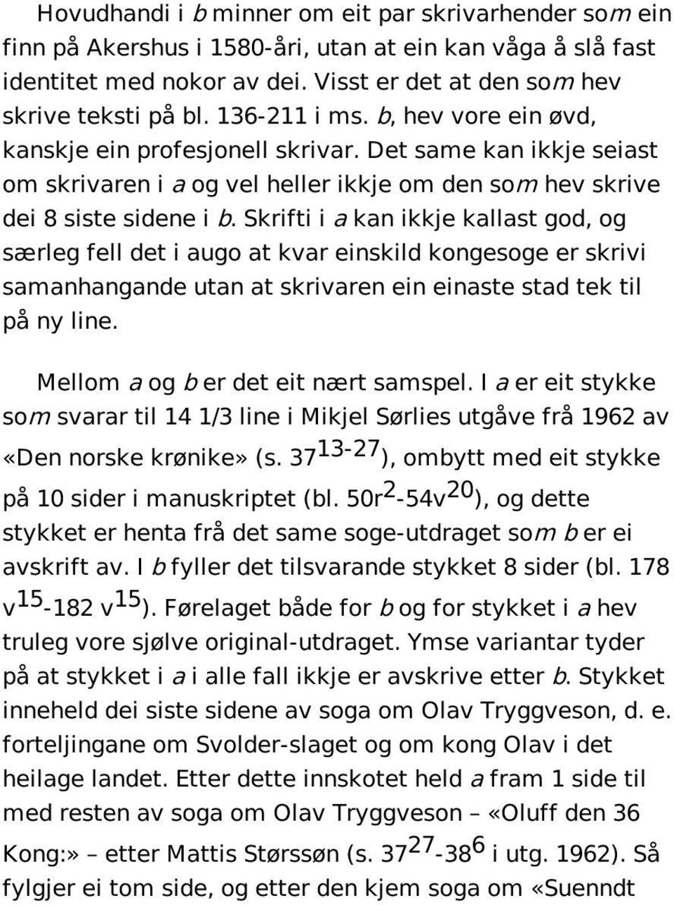 Skrifti i a kan ikkje kallast god, og særleg fell det i augo at kvar einskild kongesoge er skrivi samanhangande utan at skrivaren ein einaste stad tek til på ny line.