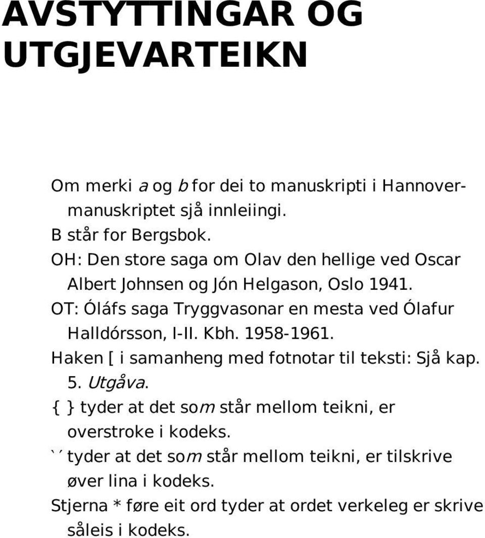 OT: Óláfs saga Tryggvasonar en mesta ved Ólafur Halldórsson, I-II. Kbh. 1958-1961. Haken [ i samanheng med fotnotar til teksti: Sjå kap. 5.