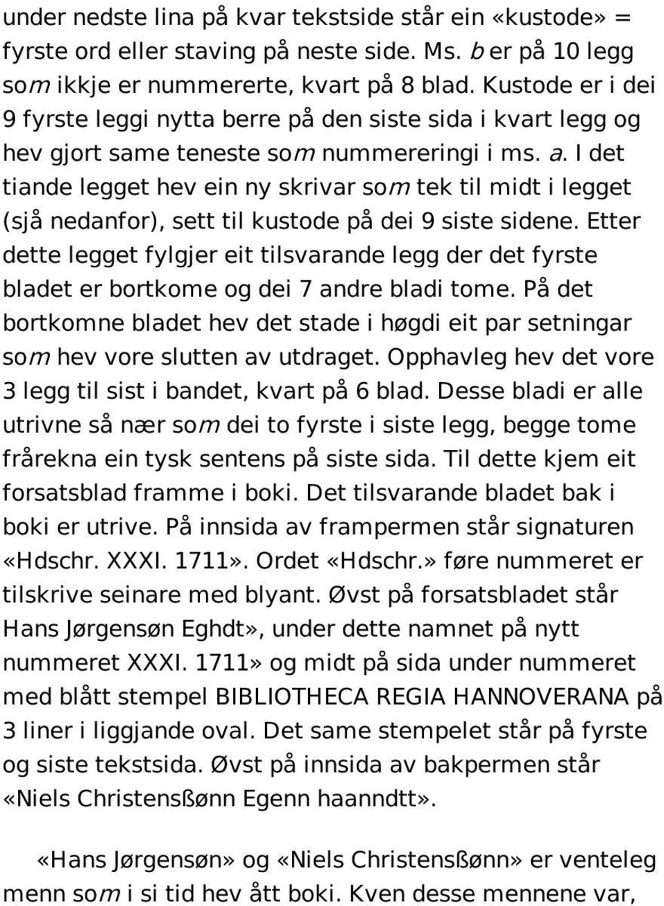 I det tiande legget hev ein ny skrivar som tek til midt i legget (sjå nedanfor), sett til kustode på dei 9 siste sidene.