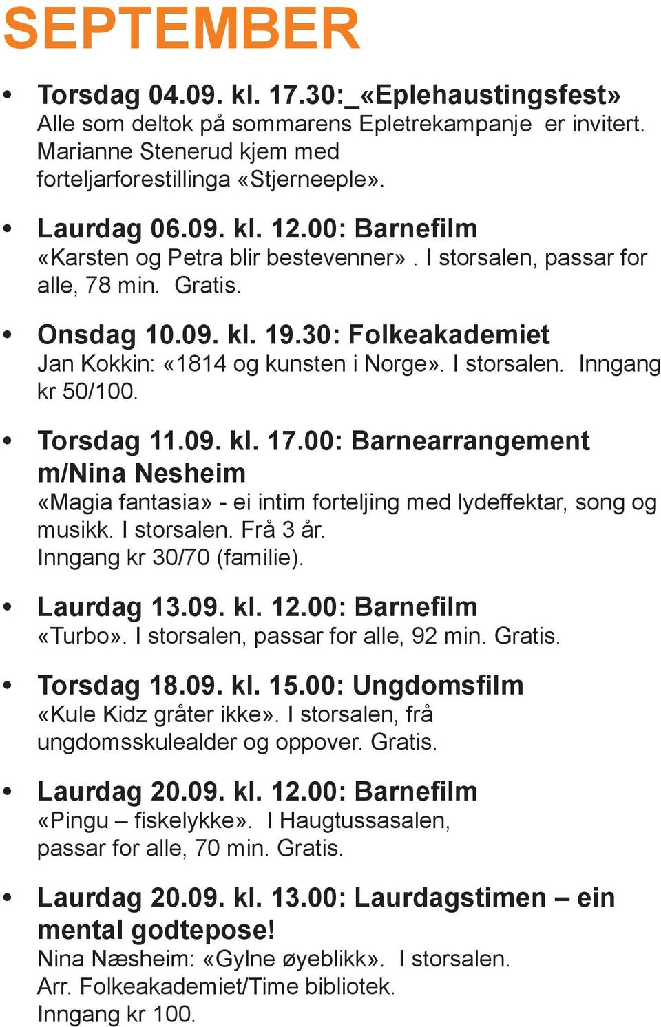 Torsdag 11.09. kl. 17.00: Barnearrangement m/nina Nesheim «Magia fantasia» - ei intim forteljing med lydeffektar, song og musikk. I storsalen. Frå 3 år. Inngang kr 30/70 (familie). Laurdag 13.09. kl. 12.